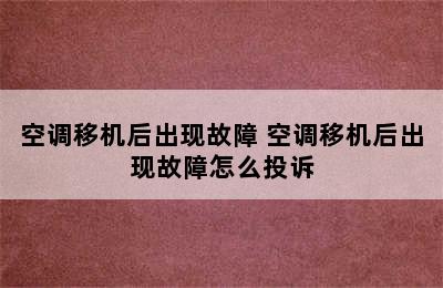 空调移机后出现故障 空调移机后出现故障怎么投诉